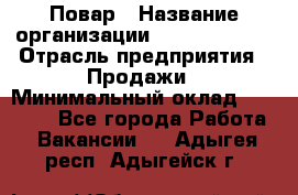 Повар › Название организации ­ Burger King › Отрасль предприятия ­ Продажи › Минимальный оклад ­ 25 000 - Все города Работа » Вакансии   . Адыгея респ.,Адыгейск г.